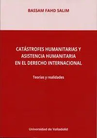 Catástrofes Humanitarias y Asistencia Humanitaria en el Derecho Internacional. T