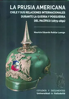 Prusia Americana, la. Chile y Sus Relaciones Internacionales Durante la Guerra y