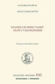 Grandeza de Poder y Saber. Felipe Ii y Sus Ingenie