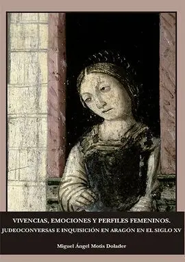 Vivencias, Emociones y Perfiles Femeninos. Judeoconversas e Inquisición en Aragó