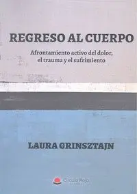 Regreso Al Cuerpo. Afrontamiento Activo del Dolor, el Trauma y el Sufrimiento