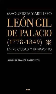 Maquetista y Artillero. León Gil de Palacio (1778-1849), entre Ciudad y Patrimon
