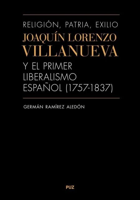 Religión, Patria, Exilio. Joaquín Lorenzo Villanueva y el Primer Liberalismo Esp