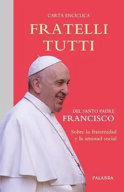 Fratelli Tutti, Carta Enciclica Sobre la Fraternidad y la Amistad Social