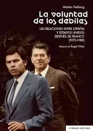 La Voluntad de los Débiles. Las Relaciones entre España y Estados Unidos Después de Franco (1975-1989)