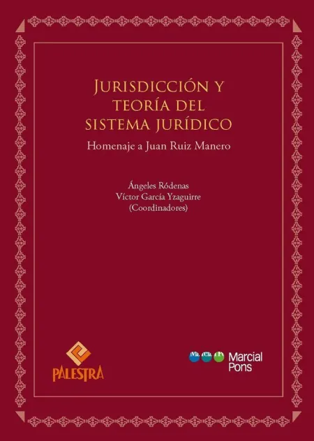 Jurisdiccion y Teoría del Sistema Jurídico. Homenaje a Juan Ruiz Manero