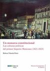 UN MONARCA CONSTITUCIONAL. LAS CULTURAS POLITICAS DEL PRIMER IMPERIO MEXICANO (1