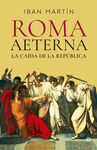 ROMA AETERNA. LA CAIDA DE LA REPUBLICA