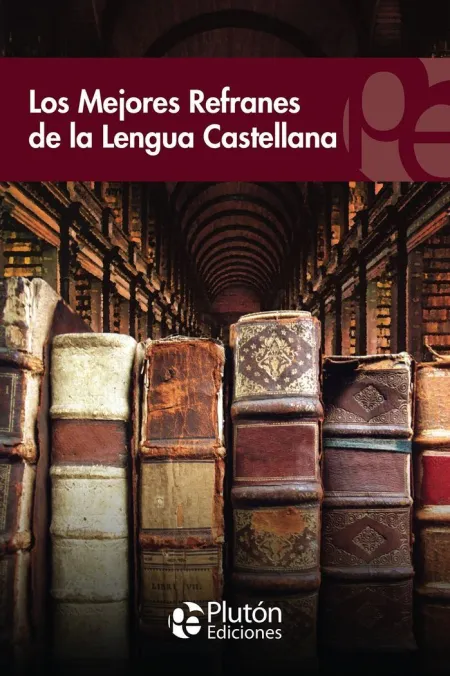 Los Mejores Refranes de la Lengua Castellana