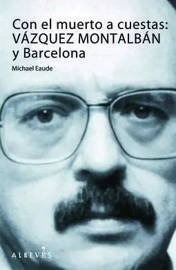 Con el Muerto a Cuestas: Vázquez Montalbán y Barcelona