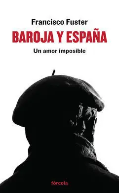 Baroja y España. Un Amor Imposible.