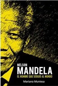 Nelson Mandela el Hombre que Sedujo Al Mundo