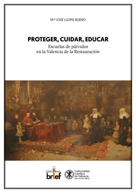 Proteger, Cuidar, Educar: Escuelas de Párvulos en la Valencia de la Restauración