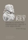 CÓMO SER REY. INSTRUCCIONES DEL EMPERADOR CARLOS V A SU HIJO FELIPE