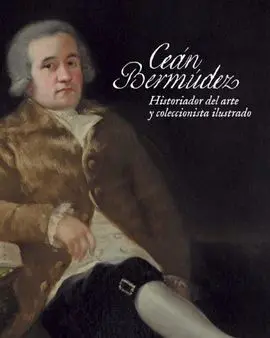 Ceán Bermúdez. Historiador del Arte y Coleccionista Ilustrado