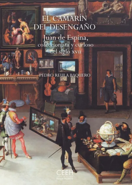 El Camarín del Desengaño. Juan de Espina, Coleccionista y Curioso del Siglo Xvii