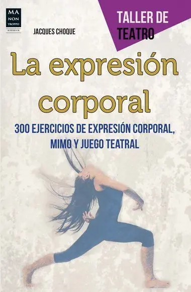 La Expresión Corporal. 300 Ejercicios de Expresión Corporal, Mimo y Juego Teatral
