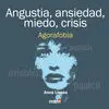 Angustia, Ansiedad, Miedo, Crisis. Agorafobia