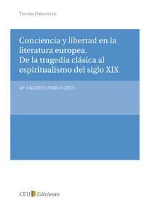 Conciencia y Libertad en la Literatura Europea. De la Tragedia Clásica Al Espiritualismo del Siglo X