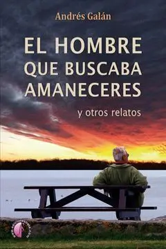 El Hombre que Buscaba Amaneceres y Otros Relatos