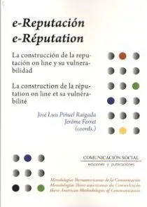 E-Reputation. La Construccion de la Reputacion On Line y Su Vulnerabilidad