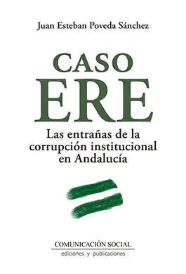 Caso Ere. Las Entrañas de la Corrupción Institucional en Andalucía