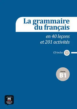 La Grammaire Du Français en 40 Leçons Et 201 Activités - Niveau B1