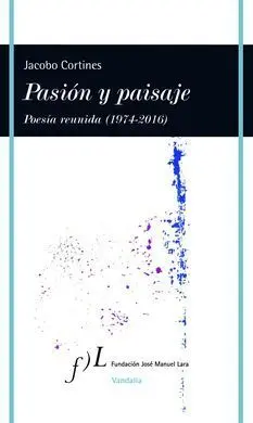 Pasion y Paisaje (Poesia Reunida, 1974-2016)