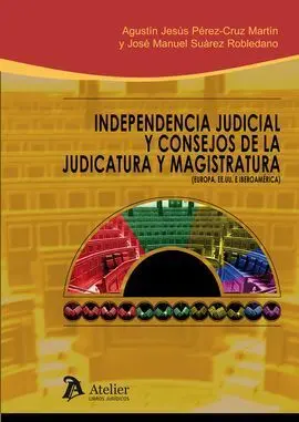 Independencia Judicial y Consejos de la Judicatura y Magistratura (Europa, Eeuu e Iberoamérica)