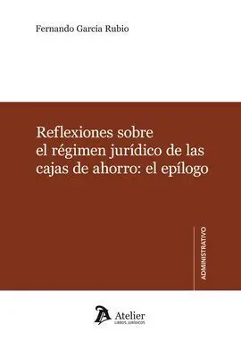 Reflexiones Sobre el Régimen Juridico de las Cajas de Ahorro: el Epilogo.