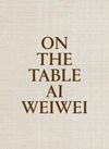 ON THE TABLE. AI WEIWEI