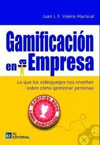 Gamificación en la Empresa : lo que los Videojuegos nos Enseñan Sobre Cómo Gestionar Personas