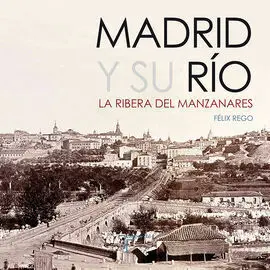Madrid y Su Río. La Ribera del Manzanares