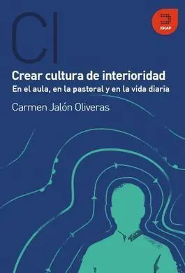 Crea Cultura de Interioridad, en el Aula, en la Pastoral y en la Vida Diaria
