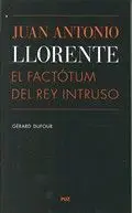 Juan Antonio Llorente el Factotum Rey Intruso