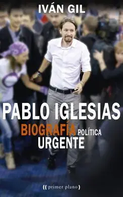 Pablo Iglesias, Biografia Politica Urgente