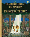 PEQUEÑO ROBOT DE MADERA Y LA PRINCESA TRONCO