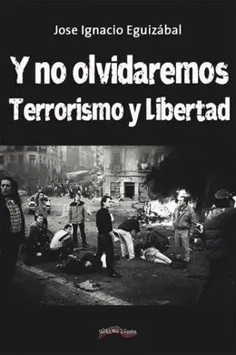 Y no Olvidaremos. Terrorismo y Libertad