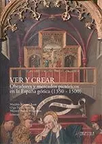 Ver y Crear. Obrador y Mercados Pictoricos en la España Gotica ( 1350-1500)