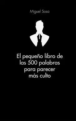 El Pequeño Libro de las 500 Palabras para Parecer Más Culto