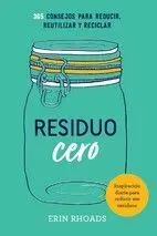 Residuo Cero. 365 Consejos Reducir, Reutilizar y Reciclar