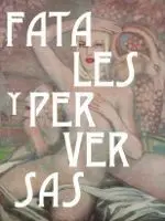 Fatales y Perversas. Mujeres en la Plastica Española (1885-1930)