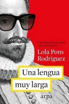 Una Lengua Muy Larga. Cien Historias Curiosas Sobre el Español