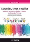 APRENDER, CREAR, ENSEÑAR. DIDÁCTICA DE LAS ARTES PLÁSTICAS Y VISUALES EN EDUCACION PRIMARIA