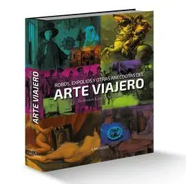Robos, Expolios y Otras Anécdotas del Arte Viajero