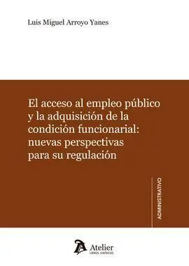 El Acceso Al Empleo Público y la Adquisición de la Condición Funcionarial: Nuevas Perspectivas para Su Regulacion
