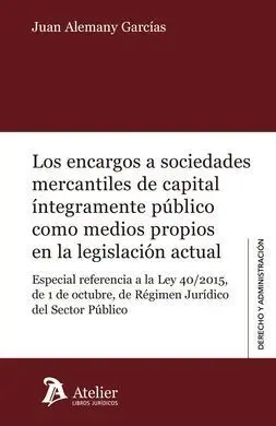 Encargos a Sociedades Mercantiles de Capital Íntegramente Público Como Medios Propios en la Legislación Actual