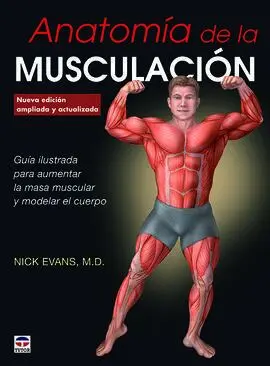 Anatomía de la Musculación. Guia Ilustrada para Aumentar la Masa Muscular y Modelar el Cuerpo (Nueva Edición Actualizada y Ampliada)