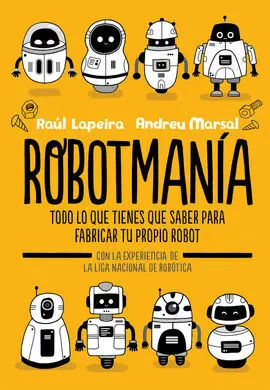 Robotmania. Todo lo que Tienes que Saber para Fabricar tu Propio Robot