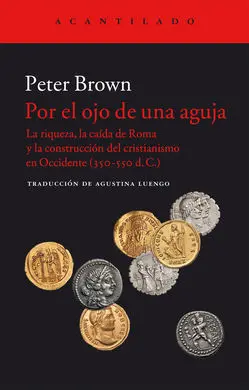 Por el Ojo de una Aguja. La Riqueza, la Caída de Roma y la Construcción del Cristianismo en Occidente (35